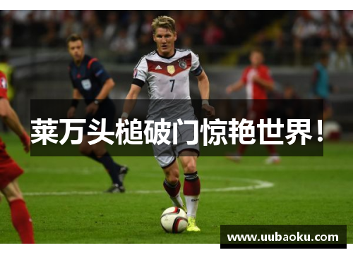 莱万头槌破门惊艳世界！